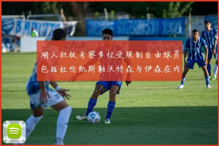 湖人积极考察多位受限制自由球员包括杜伦凯斯勒沃特森与伊森在内