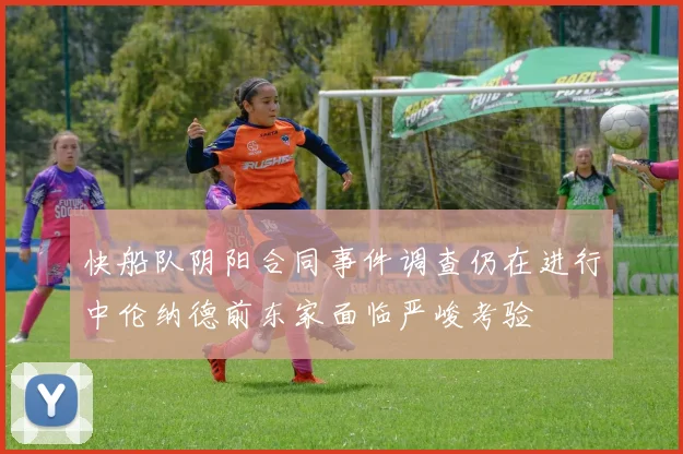 快船队阴阳合同事件调查仍在进行中伦纳德前东家面临严峻考验