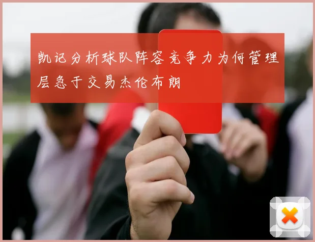 凯记分析球队阵容竞争力为何管理层急于交易杰伦布朗